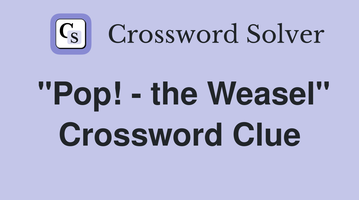 "Pop! - the Weasel" - Crossword Clue Answers - Crossword Solver